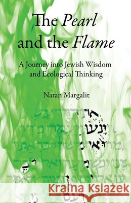 The Pearl and the Flame: A Journey into Jewish Wisdom and Ecological Thinking Natan Margalit 9781953220394 Albion-Andalus Books - książka