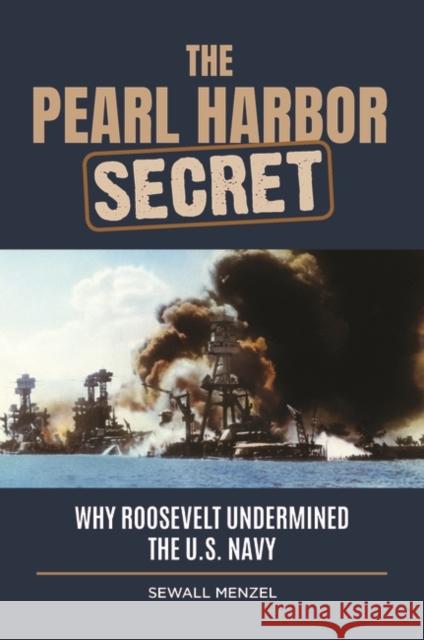 The Pearl Harbor Secret: Why Roosevelt Undermined the U.S. Navy Sewall Menzel 9781440875854 Praeger - książka