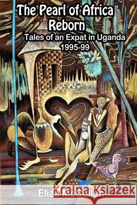 The Pearl of Africa Reborn: Tales of an Expat in Uganda, 1995-1999 Eliza McCullen 9781095458082 Independently Published - książka