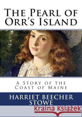 The Pearl of Orr's Island: A Story of the Coast of Maine Harriet Beecher Stowe 9781494838348 Createspace - książka