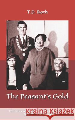The Peasant's Gold: The Story of Peter Wing, North America's First Chinese Mayor T. D. Roth 9781739047924 Tdroth - książka