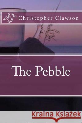 The Pebble Christopher Clawson 9781534631762 Createspace Independent Publishing Platform - książka