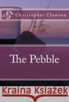 The Pebble Christopher Clawson 9781534631762 Createspace Independent Publishing Platform