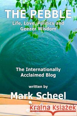 The Pebble: Life, Love, Politics and Geezer Wisdom Mark Scheel 9781516878093 Createspace - książka