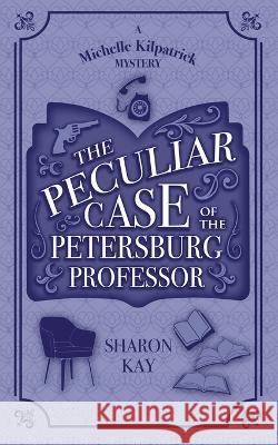 The Peculiar Case of the Petersburg Professor Sharon Kay   9781960581006 Hale and Thornton Press, LLC - książka