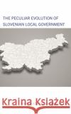 The Peculiar Evolution of Slovenian Local Government Miro Hacek 9781666931617 Lexington Books