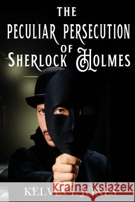 The Peculiar Persecution of Sherlock Holmes Kelvin I. Jones 9781099153341 Independently Published - książka