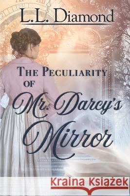 The Peculiarity of Mr. Darcy's Mirror Carol S Bowes L L Diamond  9781737335689 L.L. Diamond - książka