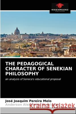 The Pedagogical Character of Senekian Philosophy José Joaquim Pereira Melo, Anderson Alexandre Rodrigues 9786203531466 Our Knowledge Publishing - książka