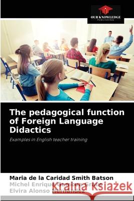 The pedagogical function of Foreign Language Didactics Maria de la Caridad Smit Michel Enrique Gambo Elvira Alons 9786204037752 Our Knowledge Publishing - książka