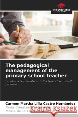 The pedagogical management of the primary school teacher Castro Hern Rosa Cuesta Mar 9786204137629 Our Knowledge Publishing - książka
