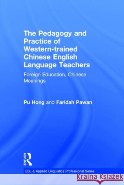 The Pedagogy and Practice of Western-Trained Chinese English Language Teachers: Foreign Education, Chinese Meanings Hong, Pu 9780415629355 Routledge - książka