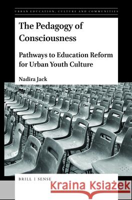 The Pedagogy of Consciousness: Pathways to Education Reform for Urban Youth Culture Nadira Jack 9789004423183 Brill - książka