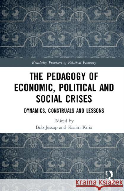 The Pedagogy of Economic, Political and Social Crises: Dynamics, Construals and Lessons Bob Jessop Karim Kniou 9781138062504 Routledge - książka