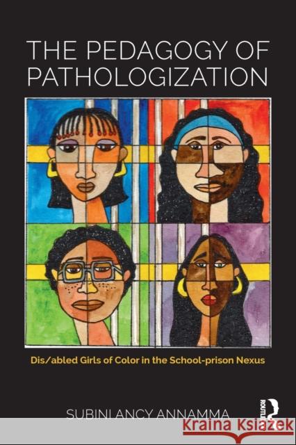 The Pedagogy of Pathologization: Dis/Abled Girls of Color in the School-Prison Nexus Subini Ancy Annamma 9781138696907 Routledge - książka