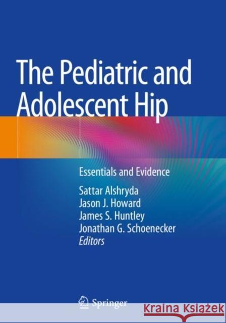 The Pediatric and Adolescent Hip: Essentials and Evidence Sattar Alshryda Jason J. Howard James S. Huntley 9783030120054 Springer - książka