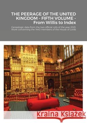 THE PEERAGE OF THE UNITED KINGDOM - FIFTH VOLUME - From Willis to Index: Genealogic data from the two official rolls of the year 2021, Work concerning Mario Gregorio Andrea Borella 9781716054228 Lulu.com - książka