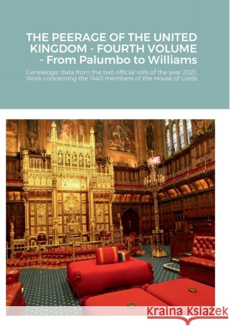 THE PEERAGE OF THE UNITED KINGDOM - FOURTH VOLUME - From Palumbo to Williams: Genealogic data from the two official rolls of the year 2021, Work conce Mario Gregorio Andrea Borella 9781716054341 Lulu.com - książka