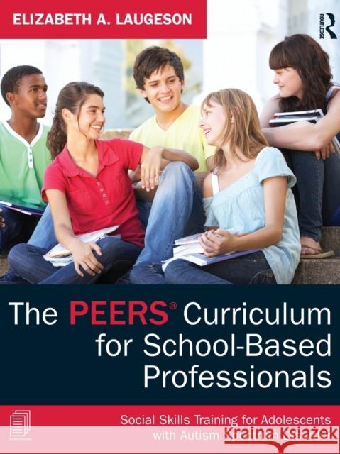 The Peers(r) Curriculum for School Based Professionals: Social Skills Training for Adolescents with Autism Spectrum Disorder Laugeson, Elizabeth A. 9780415626965 Taylor & Francis Ltd - książka