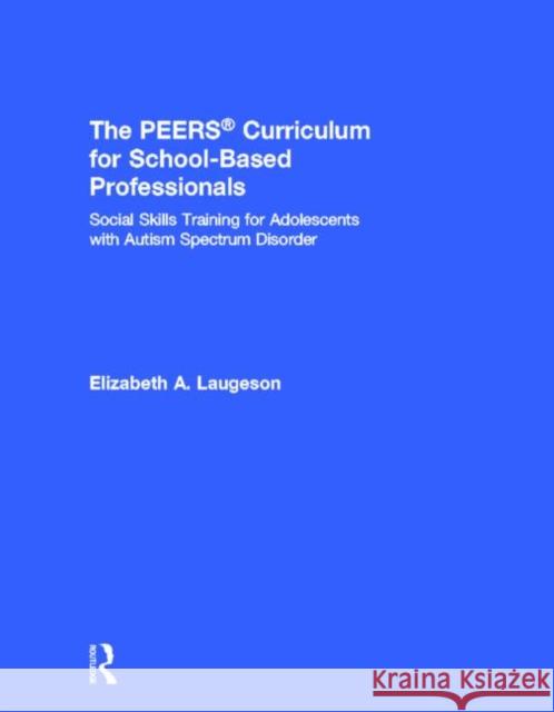 The Peers(r) Curriculum for School Based Professionals: Social Skills Training for Adolescents with Autism Spectrum Disorder Laugeson, Elizabeth A. 9780415705769 Routledge - książka