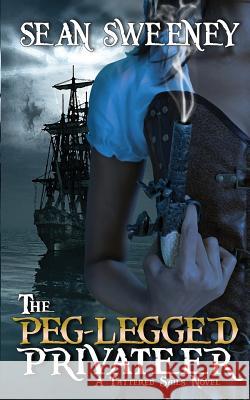 The Peg-Legged Privateer: A Tattered Sails Novel Sean Sweeney 9781540877437 Createspace Independent Publishing Platform - książka