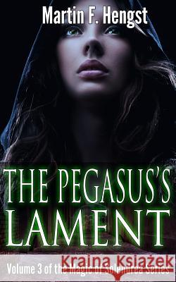 The Pegasus's Lament: A Magic of Solendrea Novel Martin F. Hengst 9781495985393 Createspace - książka