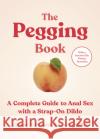 The Pegging Book: A Complete Guide to Anal Sex with a Strap-On Dildo Cooper S Lyndzi Miller 9781778242090 Thornapple Press