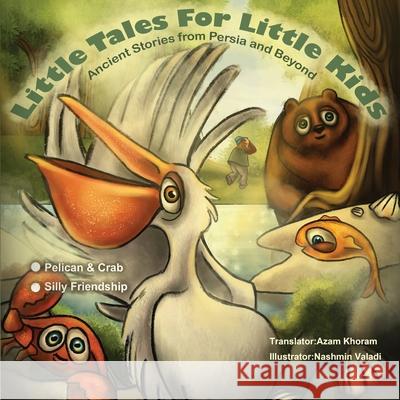 The Pelican & the Crab and Silly Friendship: Little Tales for Little Kids: Ancient Stories from Persia and Beyond. Khoram, Azam 9781925908923 Inspiring Publishers - książka