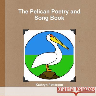 The Pelican Poetry and Song Book Kathryn Patterson 9781312687295 Lulu.com - książka