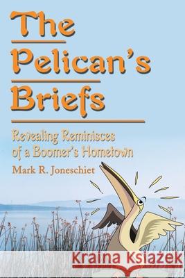 The Pelican's Briefs: Revealing Reminisces of a Boomer's Hometown Joneschiet, Mark R. 9780595186716 Writer's Showcase Press - książka