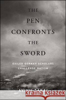 The Pen Confronts the Sword: Exiled German Scholars Challenge Nazism Avihu Zakai 9781438471631 State University of New York Press - książka