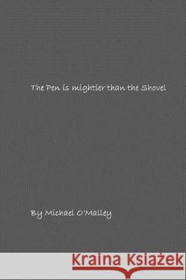 The Pen is mightier than the Shovel: A collection of poems O'Malley, Michael Patrick 9781975854621 Createspace Independent Publishing Platform - książka
