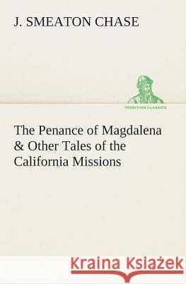 The Penance of Magdalena & Other Tales of the California Missions J Smeaton Chase 9783849504441 Tredition Classics - książka