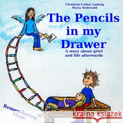The Pencils in My Drawer: A story about grief and life afterwards - Remembering Mum Christian-Lothar Ludwig Maria Bodewald 9783982439716 Christian-Lothar Ludwig - książka