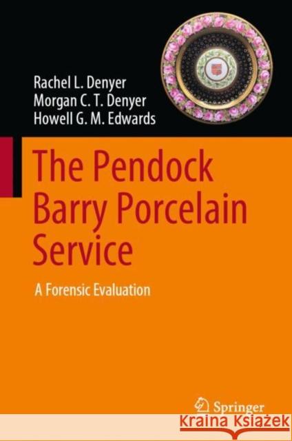 The Pendock Barry Porcelain Service: A Forensic Evaluation Rachel L. Denyer Morgan C. T. Denyer Howell G. M. Edwards 9783031258121 Springer - książka