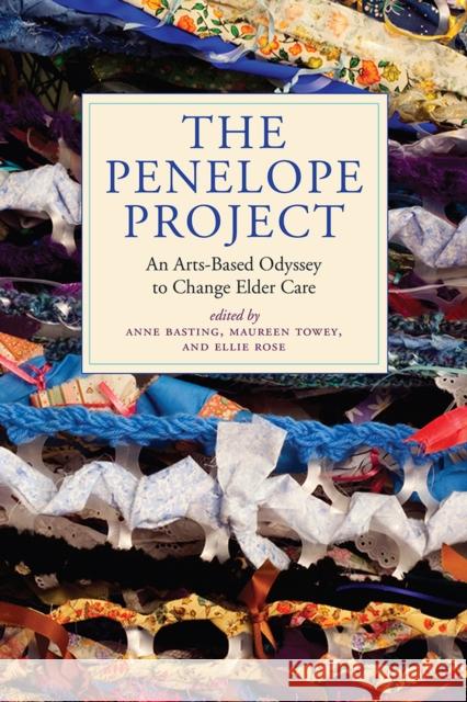 The Penelope Project: An Arts-Based Odyssey to Change Elder Care Anne Basting Maureen Towey Ellie Rose 9781609384135 University of Iowa Press - książka
