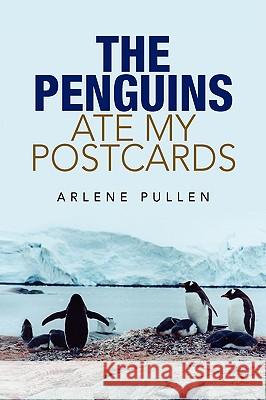 The Penguins Ate My Postcards Arlene Pullen 9781436305150 Xlibris Corporation - książka