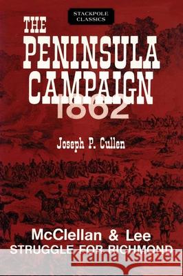 The Peninsula Campaign 1862: McClellan and Lee Struggle for Richmond Joseph P. Cullen 9780811737296 Stackpole Books - książka