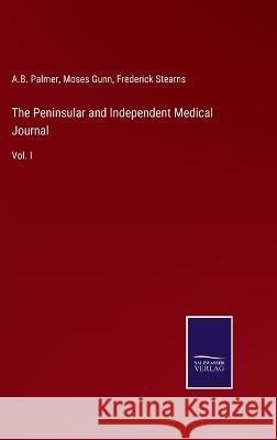 The Peninsular and Independent Medical Journal: Vol. I A B Palmer, Moses Gunn, Frederick Stearns 9783375133375 Salzwasser-Verlag - książka