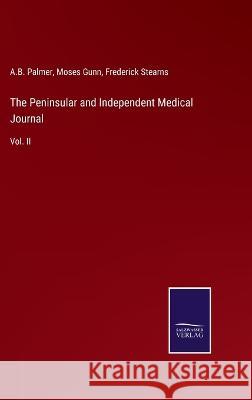 The Peninsular and Independent Medical Journal: Vol. II A B Palmer, Moses Gunn, Frederick Stearns 9783375129736 Salzwasser-Verlag - książka