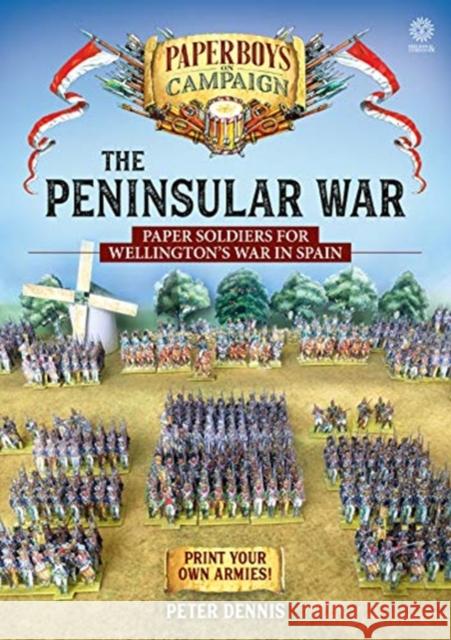 The Peninsular War: Paper Soldiers for Wellington’s War in Spain Peter Dennis 9781911628286 Helion & Company - książka