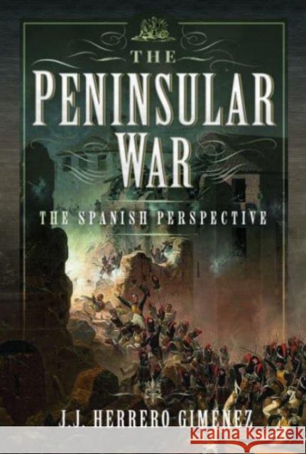 The Peninsular War: The Spanish Perspective J J Herrero Gim nez 9781399047852 Pen & Sword Books Ltd - książka