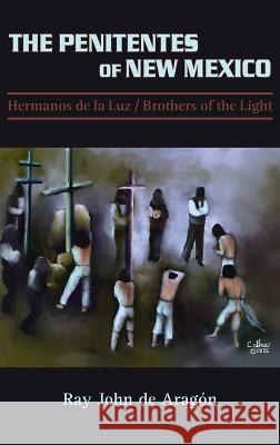 The Penitentes of New Mexico: Hermanos de la luz Brothers of the Light Ray John De Aragon 9781632934284 Sunstone Press - książka