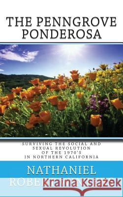 The Penngrove Ponderosa: Surviving The Social and Sexual Revolution of the 1970's in Northern California Winters, Nathaniel Robert 9781492735489 Createspace - książka