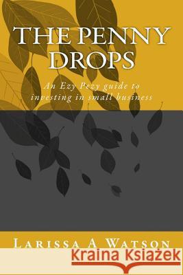 The Penny Drops: An Ezy Pezy guide to investing in small business Watson, Larissa/ L. Anne /. A. 9781983674778 Createspace Independent Publishing Platform - książka