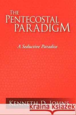 The Pentecostal Paradigm Kenneth D. Johns 9781425785116 Xlibris Corporation - książka