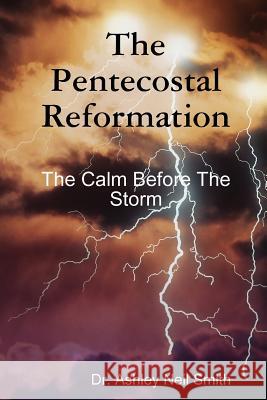 The Pentecostal Reformation Ashley Neil Smith Dr Ashley Neil Smith 9781304522436 Lulu.com - książka