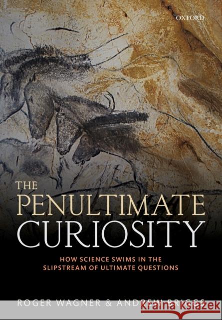 The Penultimate Curiosity: How Science Swims in the Slipstream of Ultimate Questions Wagner, Roger 9780198839286 Oxford University Press - książka