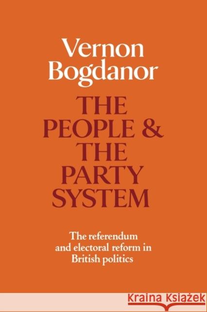 The People and the Party System: The Referendum and Electoral Reform in British Politics Bogdanor, Vernon 9780521285254 Cambridge University Press - książka