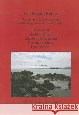 The People Before: The geology, paleoecology and archaeology of Adak Island, Alaska West, Dixie 9781407309057 British Archaeological Reports - książka